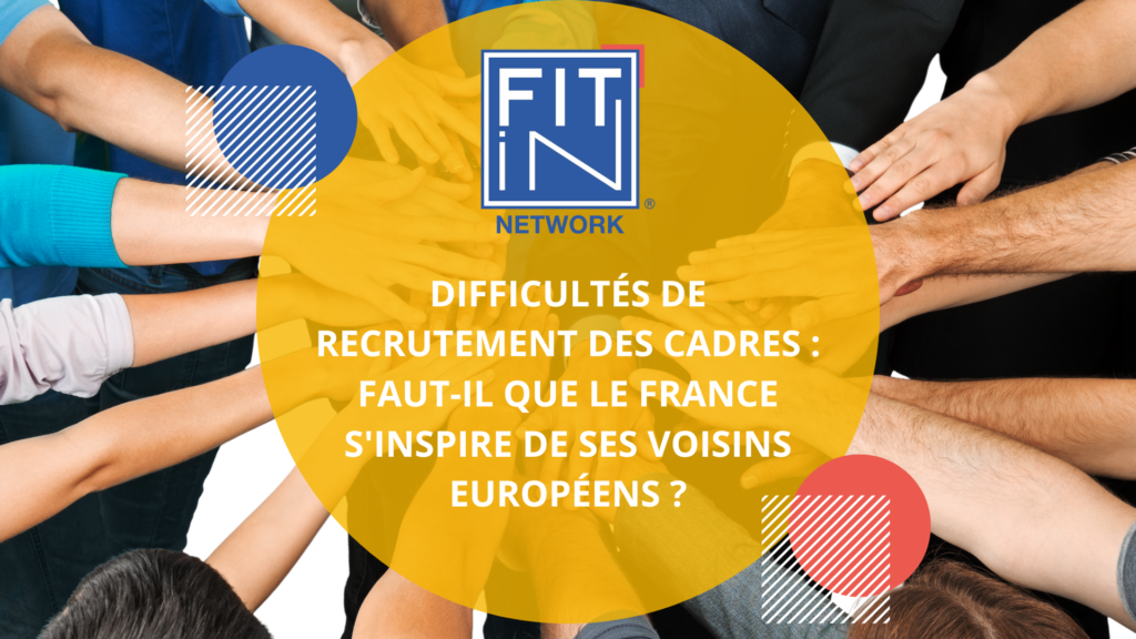 Difficultés de recrutement des cadres : Faut-il que le France s’inspire de ses voisins européens ?