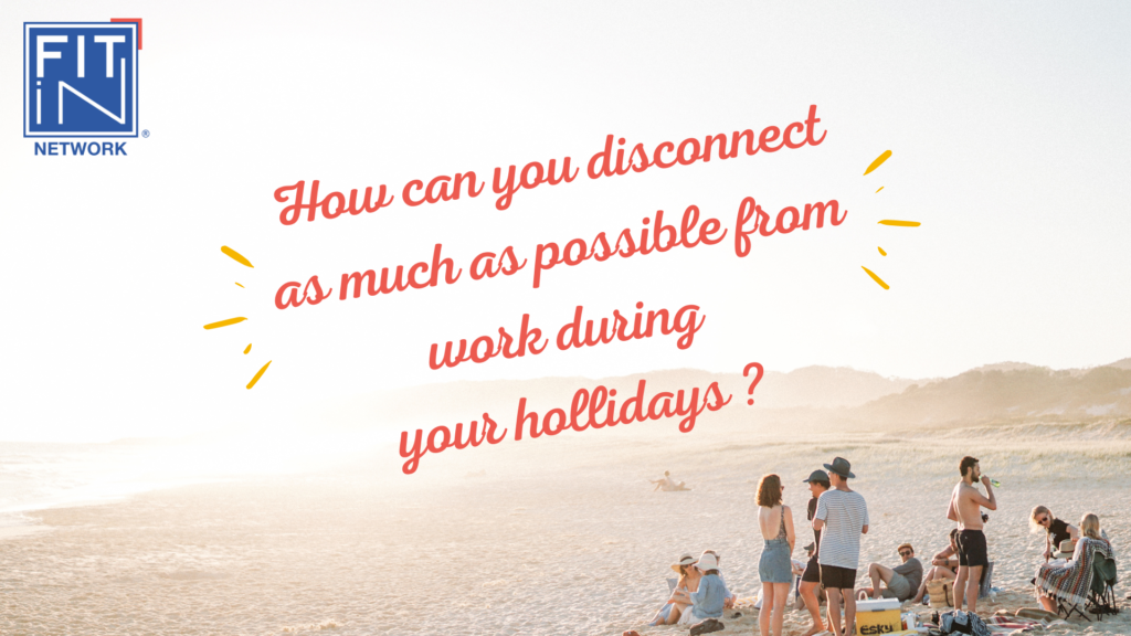 How can you disconnect as much as possible from work during your hollidays ?