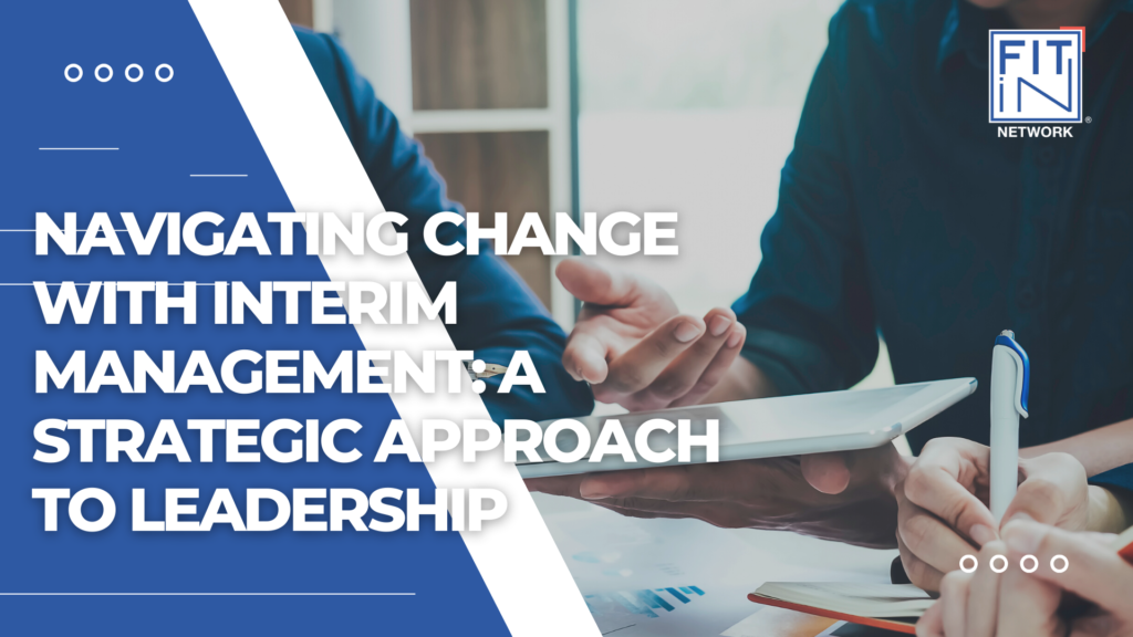 Navigating Change with Interim Management: A Strategic Approach to Leadership